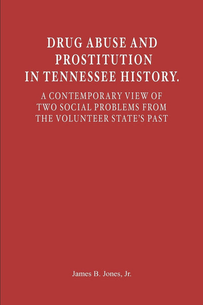 Drug Abuse and Prostitution in Tennessee History. A Contemporary View of Two Social Problems from the Volunteer State's Past