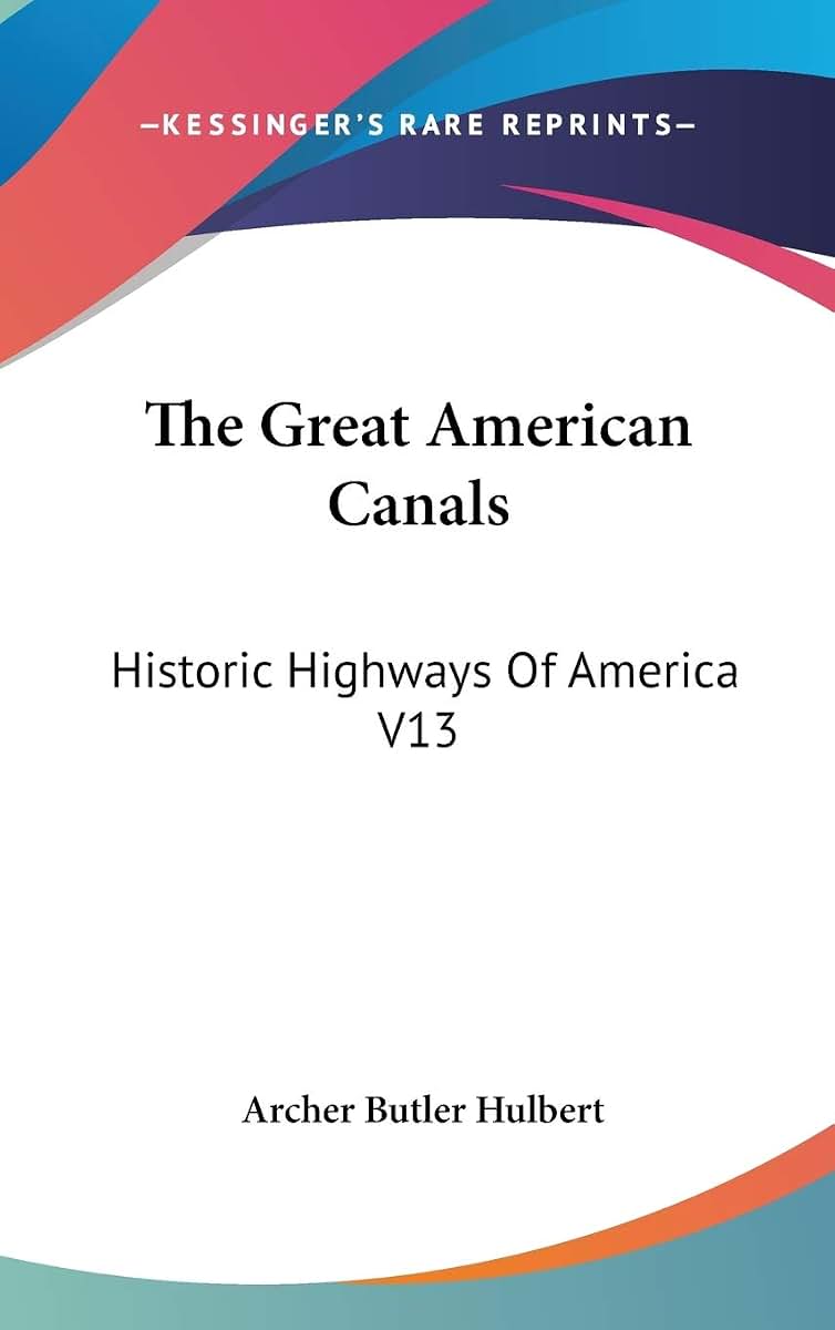The Great American Canals: Historic Highways Of America V13