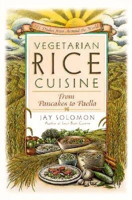 Vegetarian Rice Cuisine: From Pancakes to Paella, 125 Dishes from Around the World