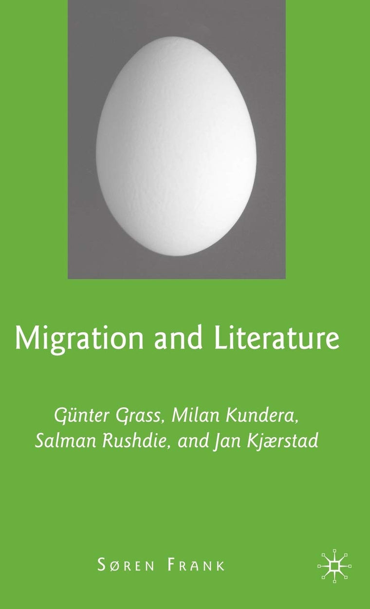 Migration and Literature: Gnter Grass, Milan Kundera, Salman Rushdie, and Jan Kjrstad