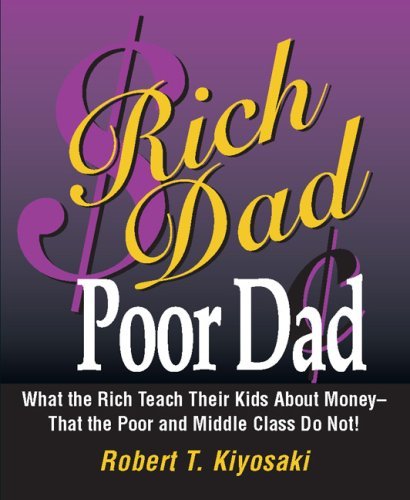 Rich Dad Poor Dad (What the Rich Teach Their Kids About Mone