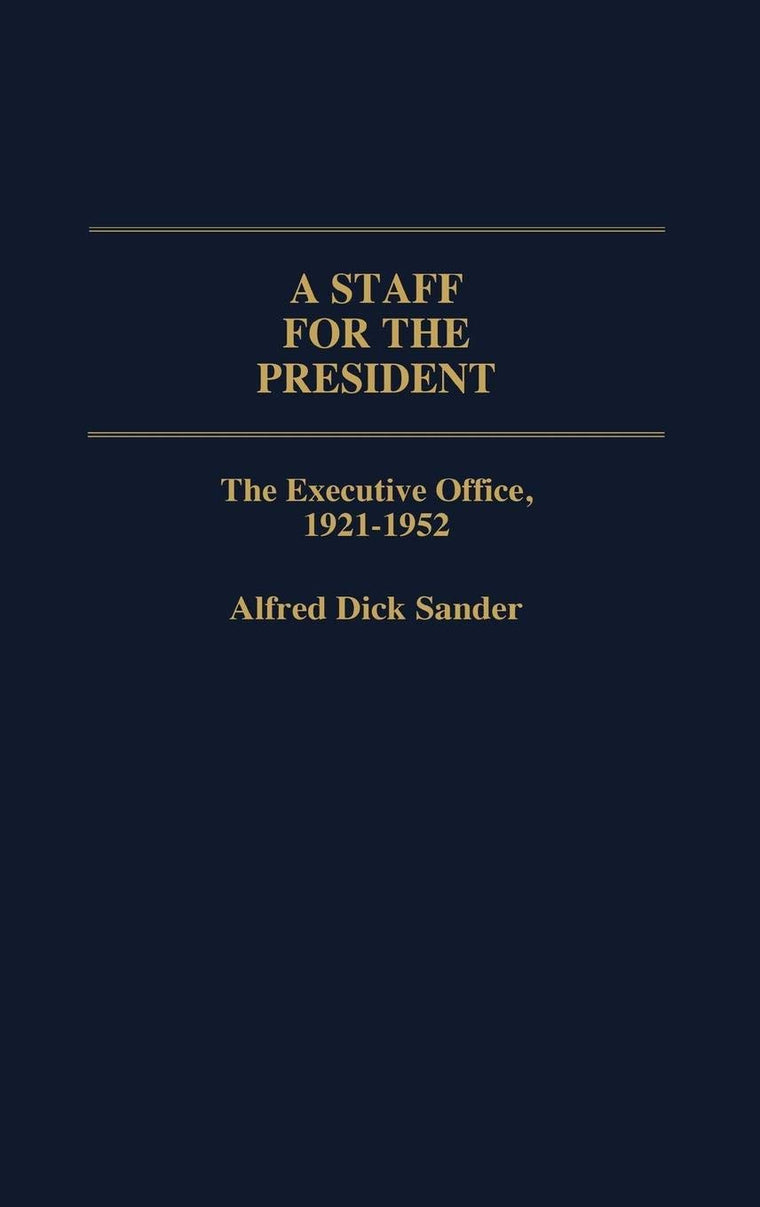 A Staff for the President: The Executive Office, 1921-1952 (Contributions in Political Science)