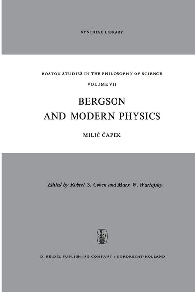 Bergson and Modern Physics: A Reinterpretation and Re-evaluation (Boston Studies in the Philosophy and History of Science, 7)