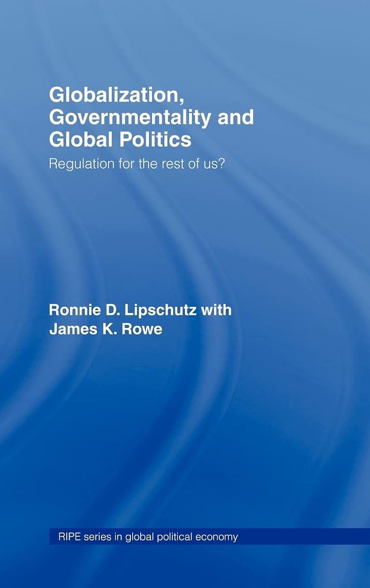 Globalization, Governmentality and Global Politics: Regulation for the Rest of Us? (RIPE Series in Global Political Economy)