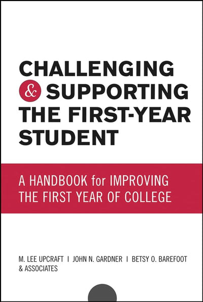 Challenging and Supporting the First-Year Student: A Handbook for Improving the First Year of College