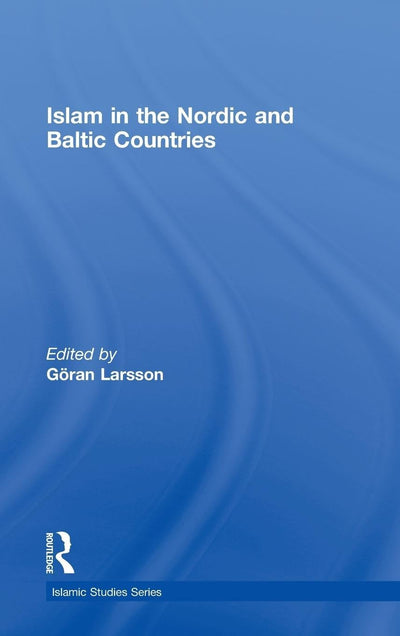 Islam in the Nordic and Baltic Countries (Routledge Islamic Studies Series)
