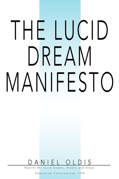 THE LUCID DREAM MANIFESTO: Reprint Of: Lucid Dreams, Dreams and Sleep: Theoretical Constructions, 1974