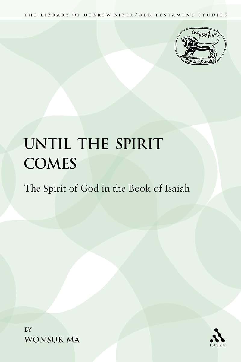Until the Spirit Comes: The Spirit of God in the Book of Isaiah (The Library of Hebrew Bible/Old Testament Studies)