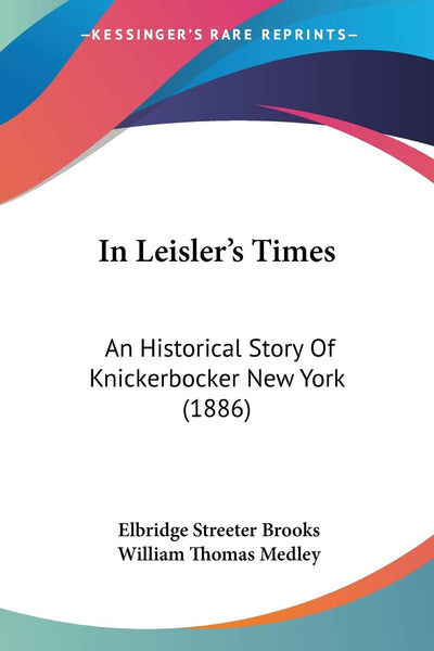 In Leisler's Times: An Historical Story Of Knickerbocker New York (1886)