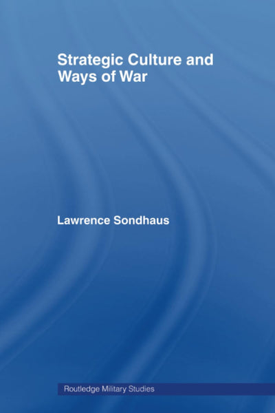 Strategic Culture and Ways of War (Cass Military Studies)