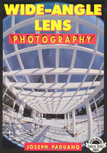 Wide-Angle Lens Photography: A Complete, Fully Illustrated Guide (Amherst Media's Photo-Imaging Series)