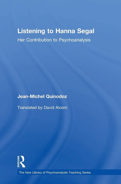 Listening to Hanna Segal: Her Contribution to Psychoanalysis (New Library of Psychoanalysis Teaching Series)