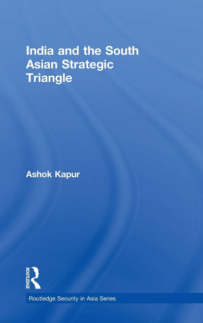 India and the South Asian Strategic Triangle (Routledge Security in Asia Series)