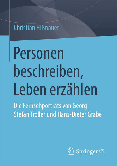 Personen beschreiben, Leben erzhlen: Die Fernsehportrts von Georg Stefan Troller und Hans-Dieter Grabe (German Edition)
