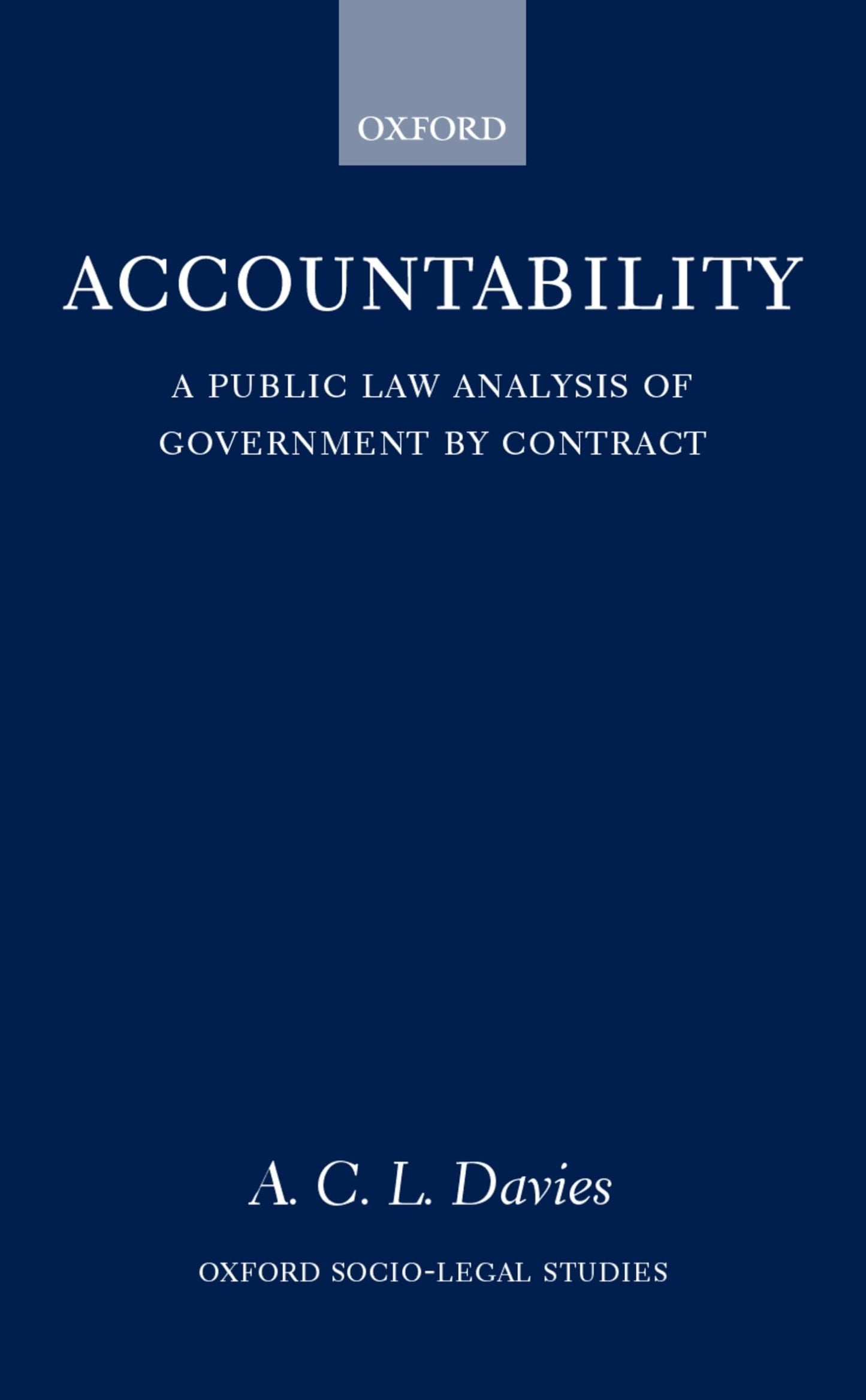 Accountability: A Public Law Analysis of Government by Contract (Oxford Socio-Legal Studies)