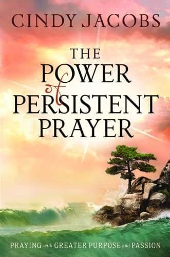 Power of Persistent Prayer, The: Praying With Greater Purpose and Passion