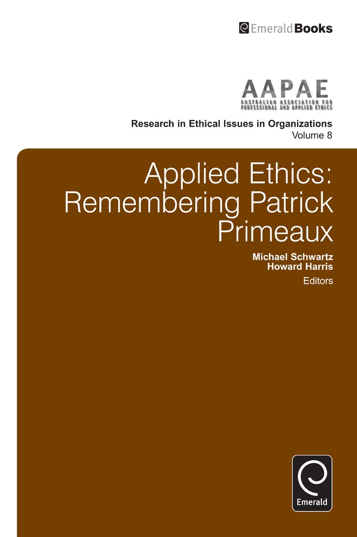 Applied Ethics: Remembering Patrick Primeaux (Research in Ethical Issues in Organizations, 8)