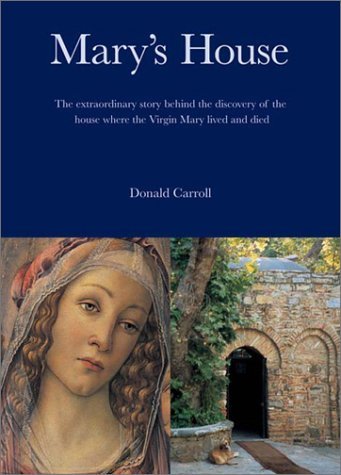 Mary's House: The Extraordinary Story Behind the Discovery of the House Where the Virgin Mary Lived and Died