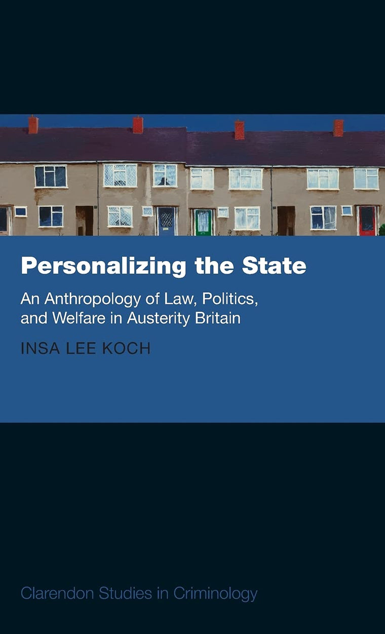 Personalizing the State: An Anthropology of Law, Politics, and Welfare in Austerity Britain (Clarendon Studies in Criminology)