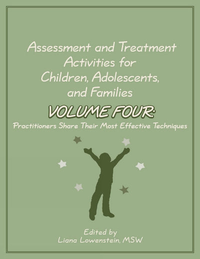 Assessment and Treatment Activities for Children, Adolescents, and Families Volume Four: Practitioners Share Their Most Effective Techniques