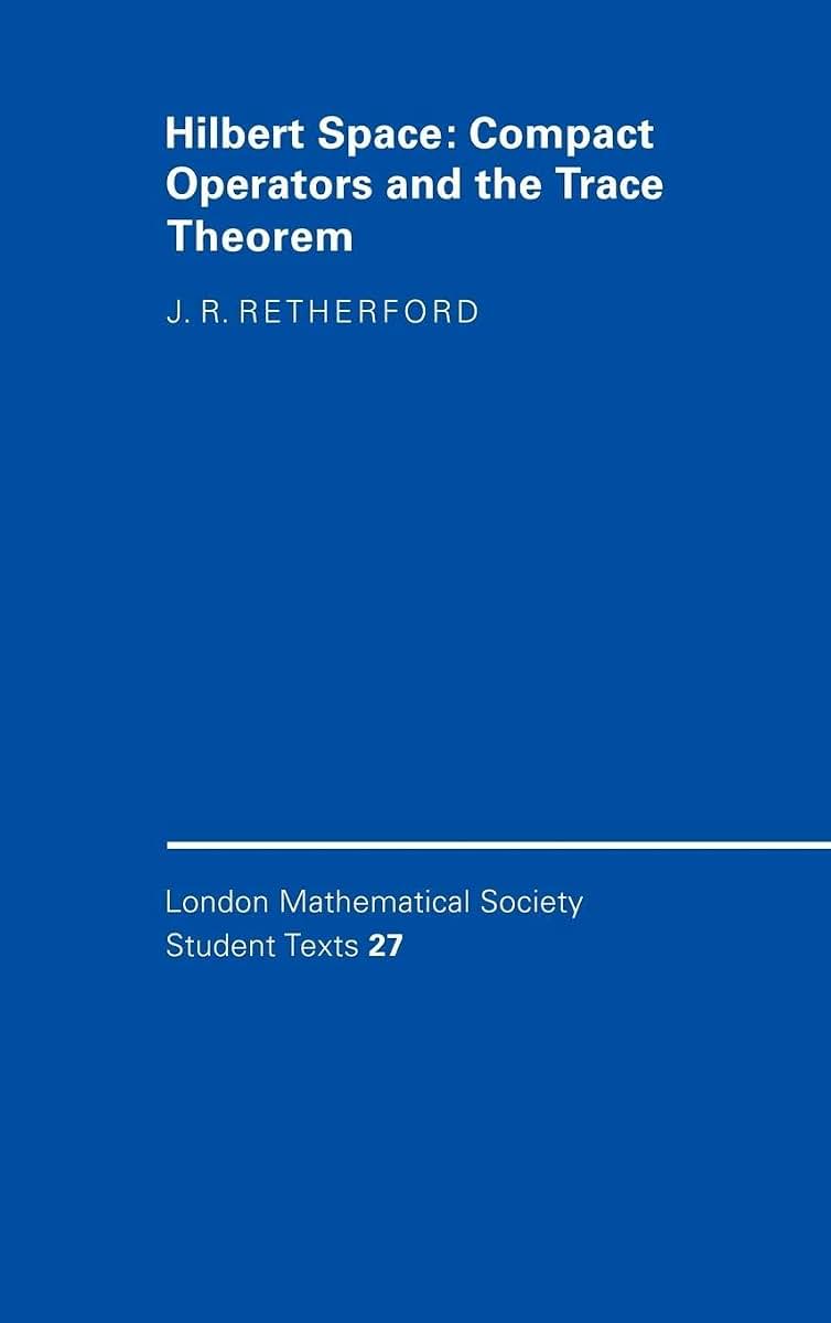Hilbert Space: Compact Operators and the Trace Theorem (London Mathematical Society Student Texts, Series Number 27)