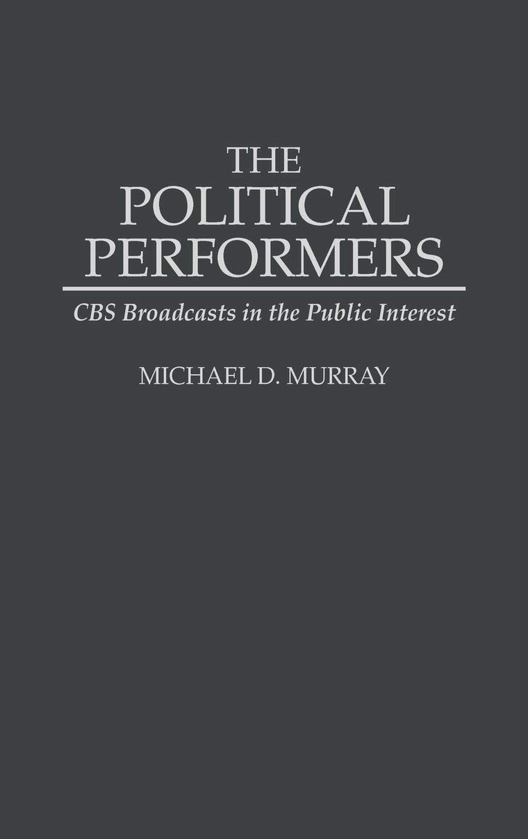 The Political Performers: CBS Broadcasts in the Public Interest