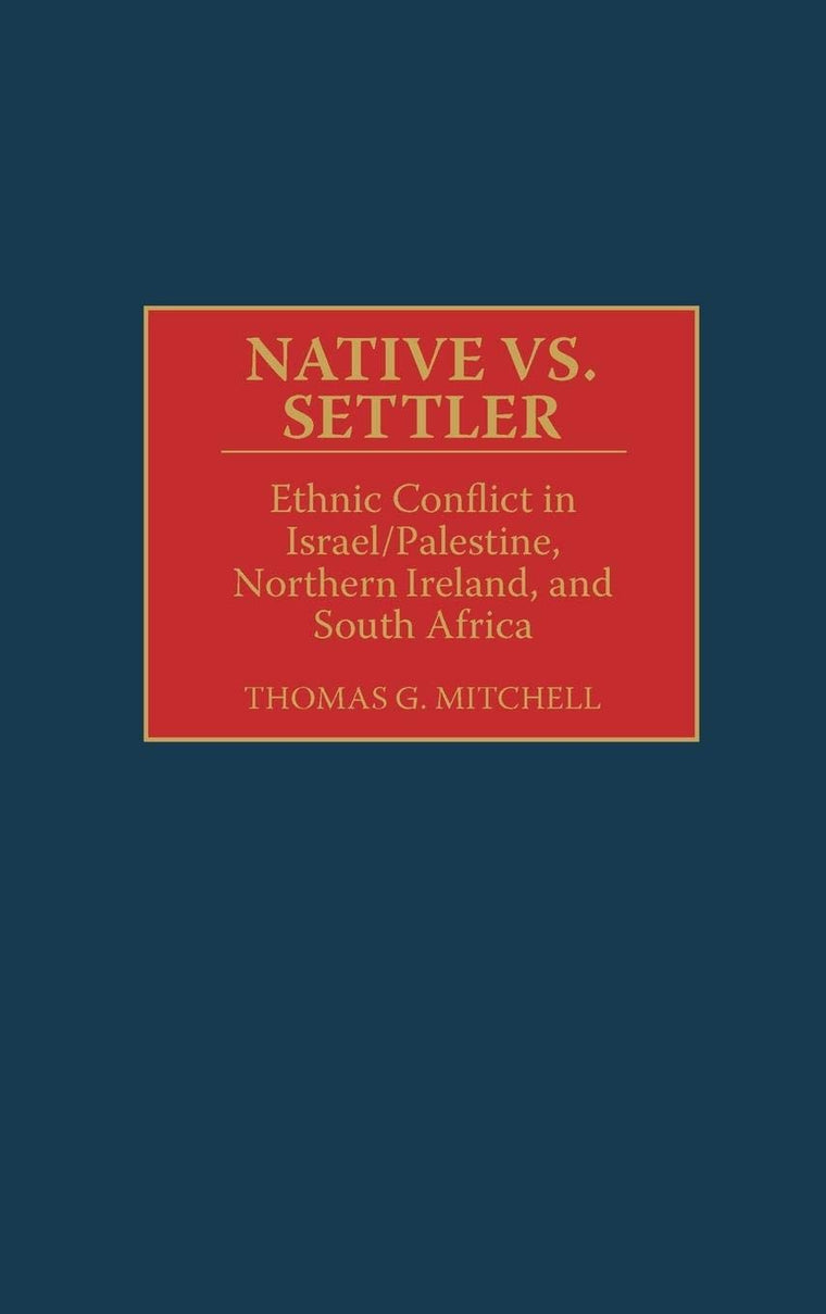 Native vs. Settler: Ethnic Conflict in Israel/Palestine, Northern Ireland, and South Africa (Contributions in Military Studies)