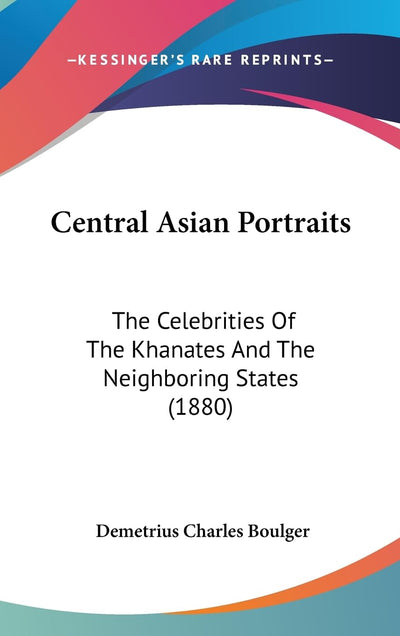 Central Asian Portraits: The Celebrities Of The Khanates And The Neighboring States (1880)