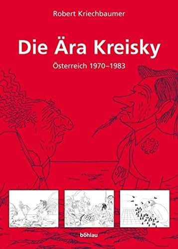 Die Ara Kreisky: Osterreich 1970-1983 in Der Historischen Analyse, Im Urteil Der Politischen Kontrahenten Und in Karikaturen Von Ironimus ... Fur Politisch-Histo) (German Edition)