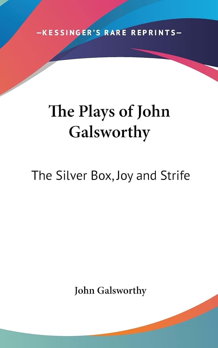 The Plays of John Galsworthy: The Silver Box, Joy and Strife