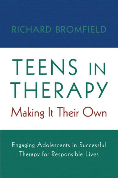Teens in Therapy: Making It Their Own: Engaging Adolescents in Successful Therapy for Responsible Lives