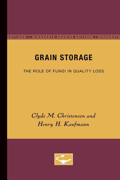 Grain Storage: The Role of Fungi in Quality Loss (Minnesota Archive Editions)