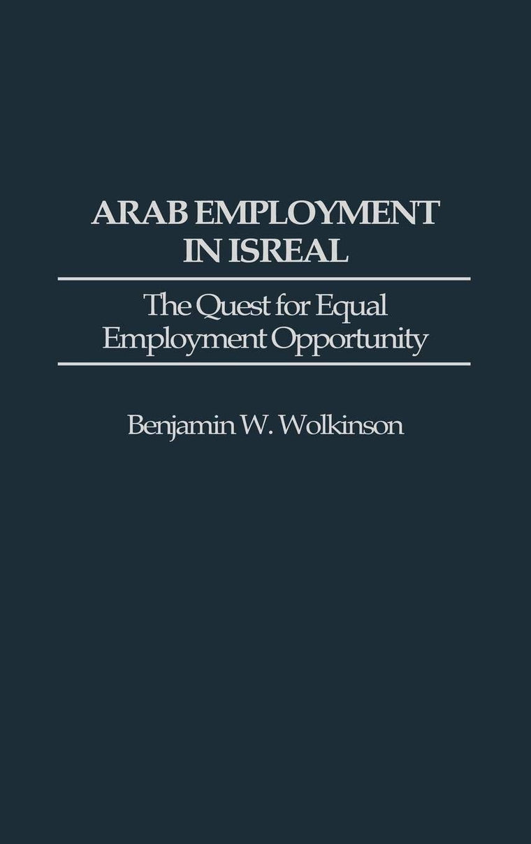 Arab Employment in Israel: The Quest for Equal Employment Opportunity (Contributions in Labor Studies)