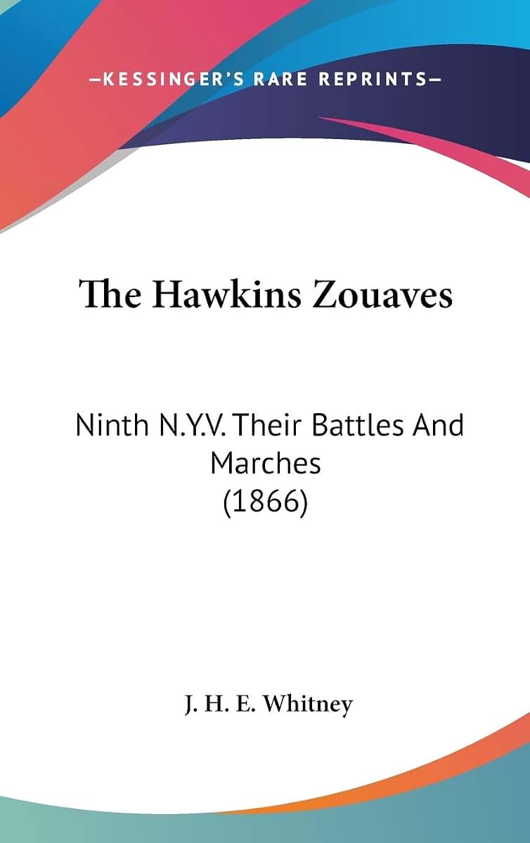 The Hawkins Zouaves: Ninth N.Y.V. Their Battles And Marches (1866)