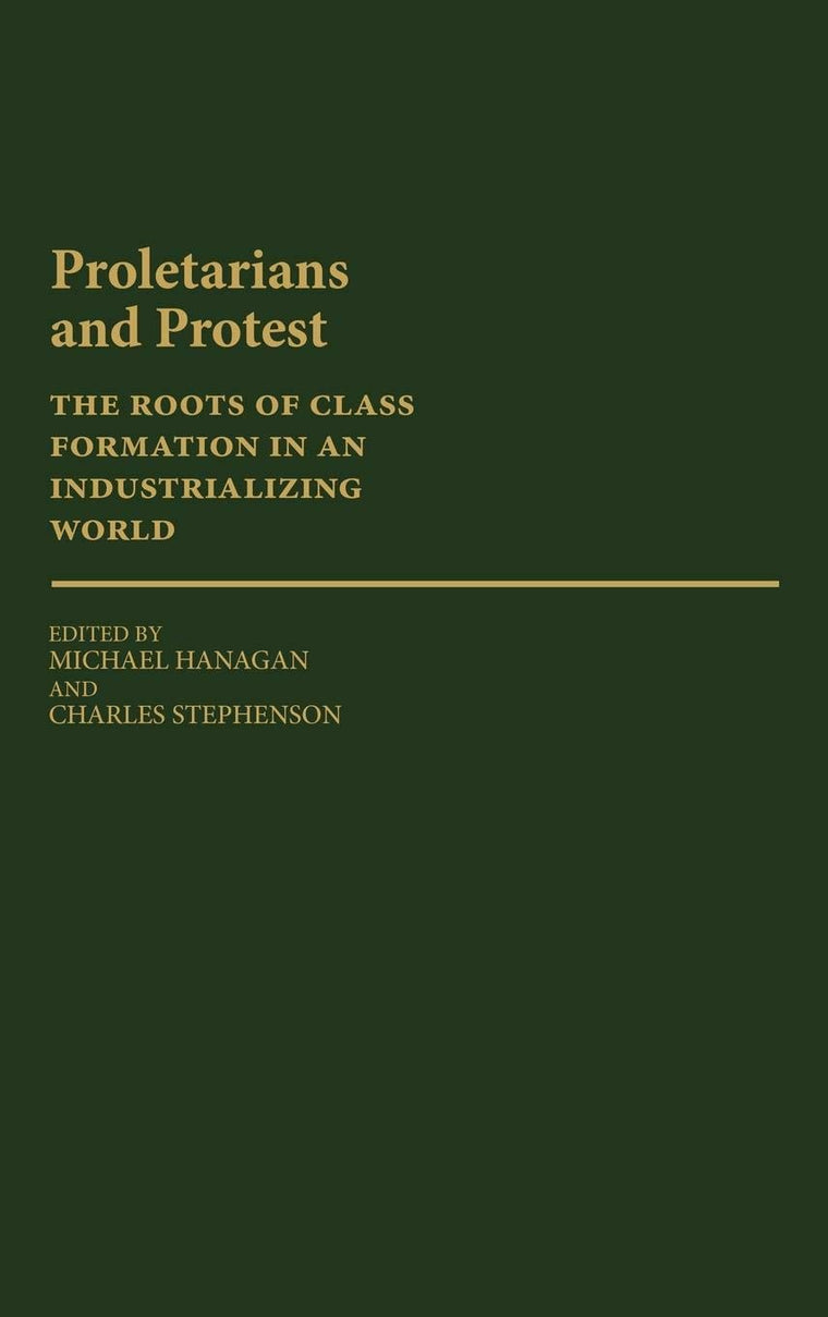 Proletarians and Protest: The Roots of Class Formation in an Industrializing World (Contributions in Labor Studies)