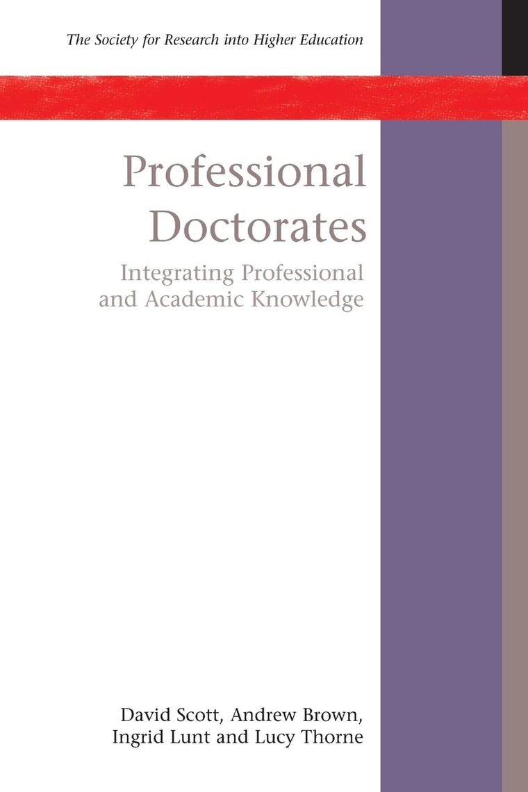 Professional Doctorates: Integrating Academic And Professional Knowledge: Integrating Academic and Professional Knowledge (Society for Research Into Higher Education)