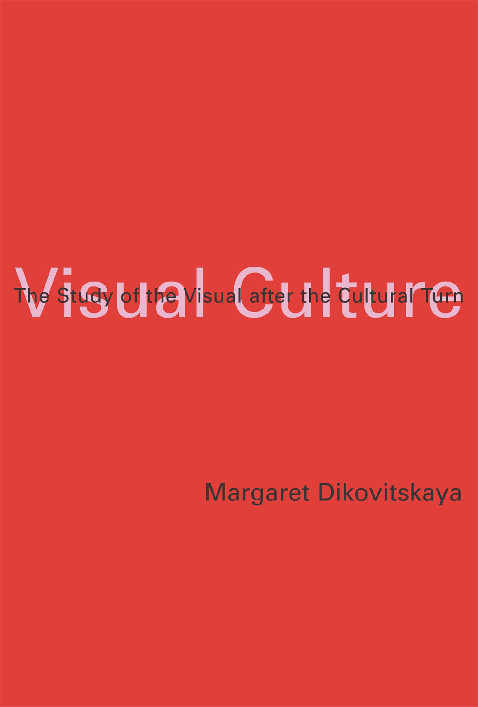 Visual Culture: The Study of the Visual after the Cultural Turn (Mit Press)