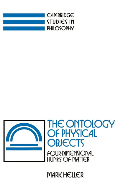 The Ontology of Physical Objects: Four-Dimensional Hunks of Matter (Cambridge Studies in Philosophy)