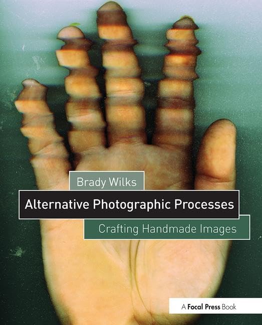 Alternative Photographic Processes: Crafting Handmade Images (Alternative Process Photography)
