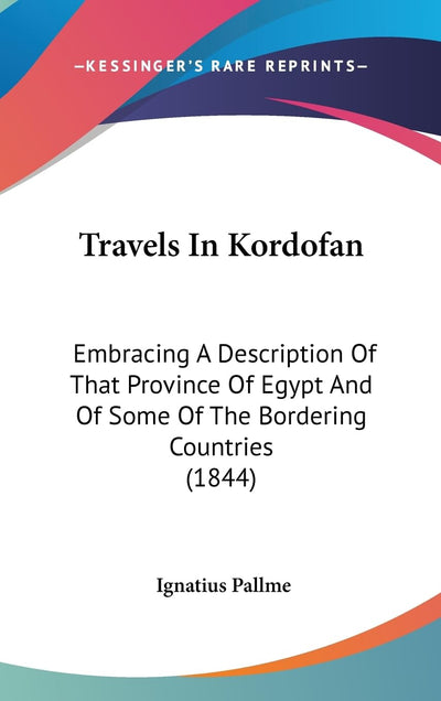 Travels In Kordofan: Embracing A Description Of That Province Of Egypt And Of Some Of The Bordering Countries (1844)