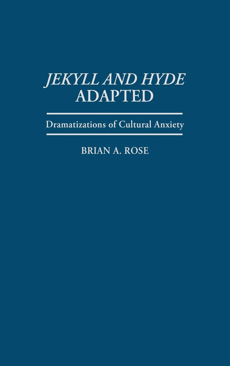 Jekyll and Hyde Adapted: Dramatizations of Cultural Anxiety (Contributions in Drama and Theatre Studies)