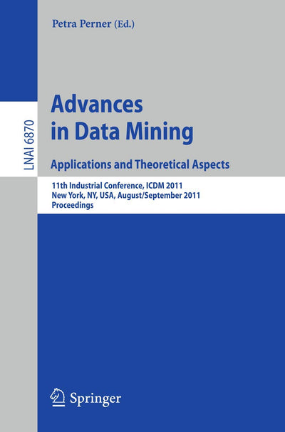 Advances on Data Mining: Applications and Theoretical Aspects: 11th Industrial Conference, ICDM 2011, New York, NY, USA, August 30 - September 3, ... (Lecture Notes in Computer Science, 6870)