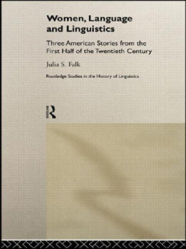 Women, Language and Linguistics: Three American Stories from the First Half of the Twentieth Century (Routledge Studies in the History of Linguistics)
