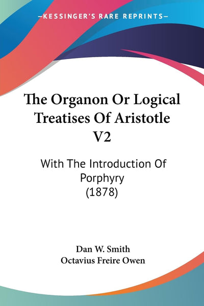 The Organon Or Logical Treatises Of Aristotle V2: With The Introduction Of Porphyry (1878)