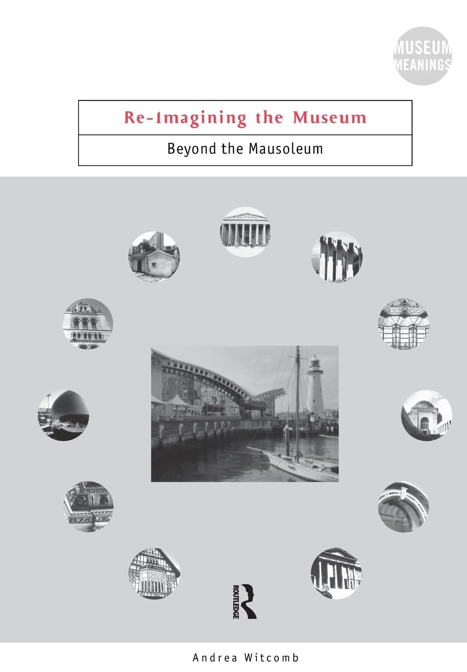 Re-Imagining the Museum (Museum Meanings)