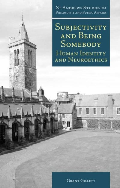 Subjectivity and Being Somebody: Human Identity and Neuroethics (St Andrews Studies in Philosophy and Public Affairs)