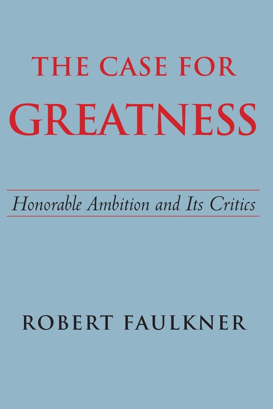 The Case for Greatness: Honorable Ambition and Its Critics
