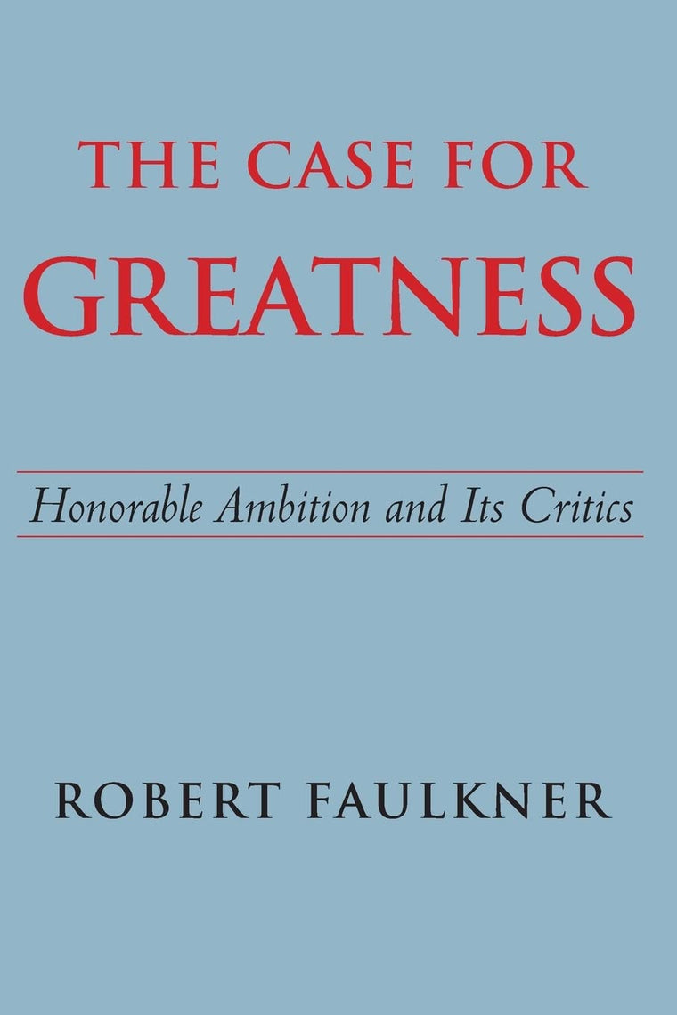 The Case for Greatness: Honorable Ambition and Its Critics