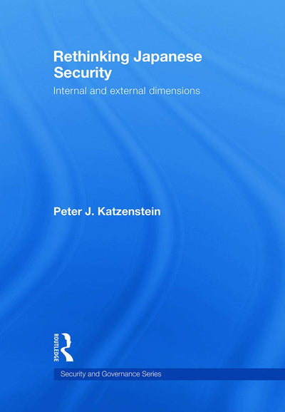 Rethinking Japanese Security: Internal and External Dimensions (Security and Governance)