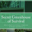 Secret Greenhouse of Survival: How to Build the Ultimate Homestead & Prepper Greenhouse (Secret Garden of Survival)
